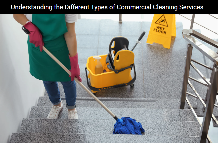 Understanding the Different Types of Commercial Cleaning Services